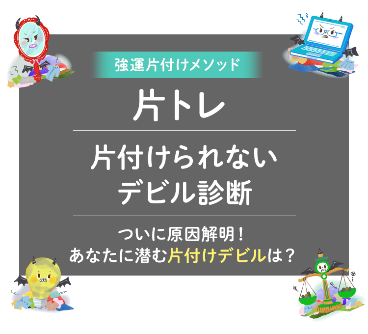 強運片付けメソッド片トレ 片付けられないデビル診断 ついに原因解明！あなたに潜む片付けデビルは？